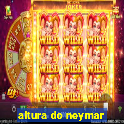 altura do neymar